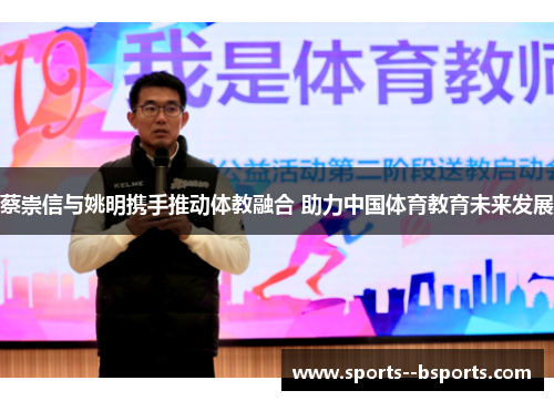 蔡崇信与姚明携手推动体教融合 助力中国体育教育未来发展 蔡崇信与姚明携手推动体教融合 助力中国体育教育未来发展