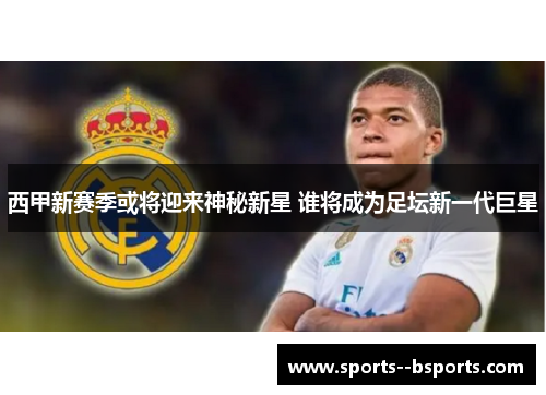 西甲新赛季或将迎来神秘新星 谁将成为足坛新一代巨星