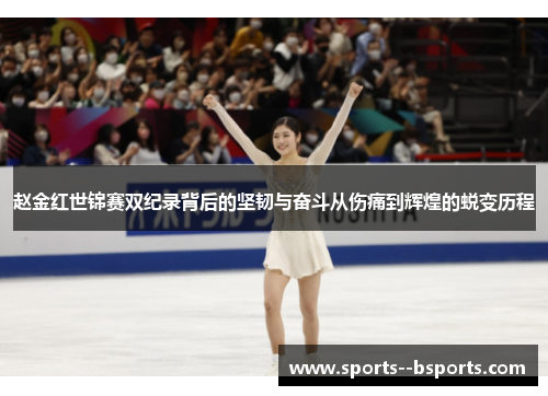 赵金红世锦赛双纪录背后的坚韧与奋斗从伤痛到辉煌的蜕变历程