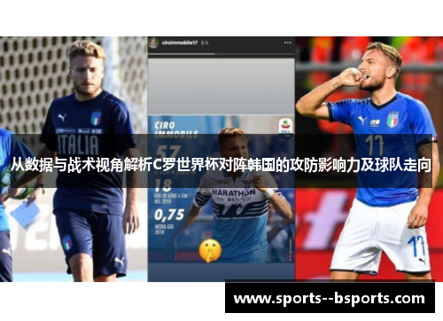 从数据与战术视角解析C罗世界杯对阵韩国的攻防影响力及球队走向 从数据与战术视角解析C罗世界杯对阵韩国的攻防影响力及球队走向