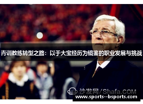 青训教练转型之路:以于大宝经历为镜鉴的职业发展与挑战 青训教练转型之路:以于大宝经历为镜鉴的职业发展与挑战